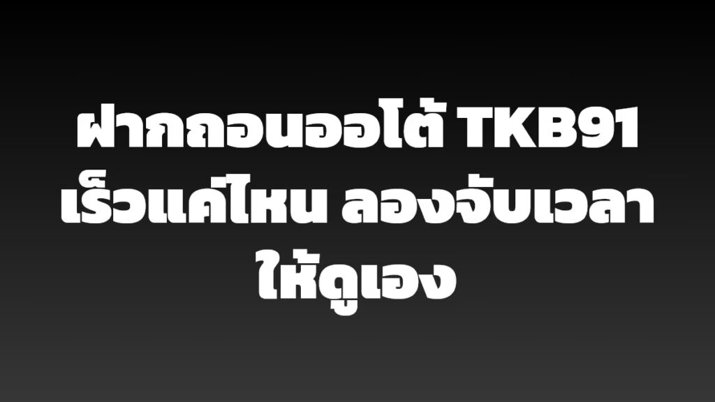 ฝากถอนออโต้ TKB91 เร็วแค่ไหน ลองจับเวลาให้ดูเอง