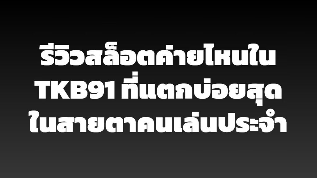 รีวิวสล็อตค่ายไหนใน TKB91 ที่แตกบ่อยสุดในสายตาคนเล่นประจำ